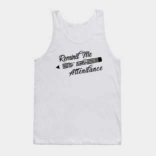 Teacher - Remind me to take attendance Tank Top